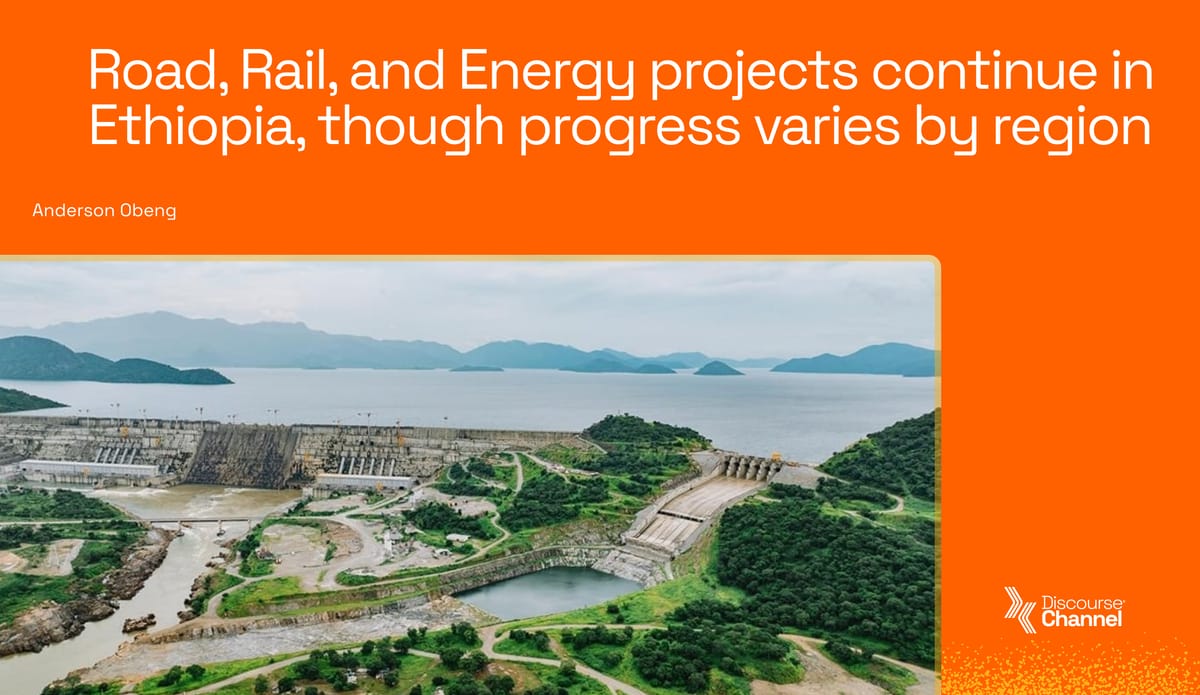 Road, Rail, and Energy projects continue in Ethiopia, though progress varies by region