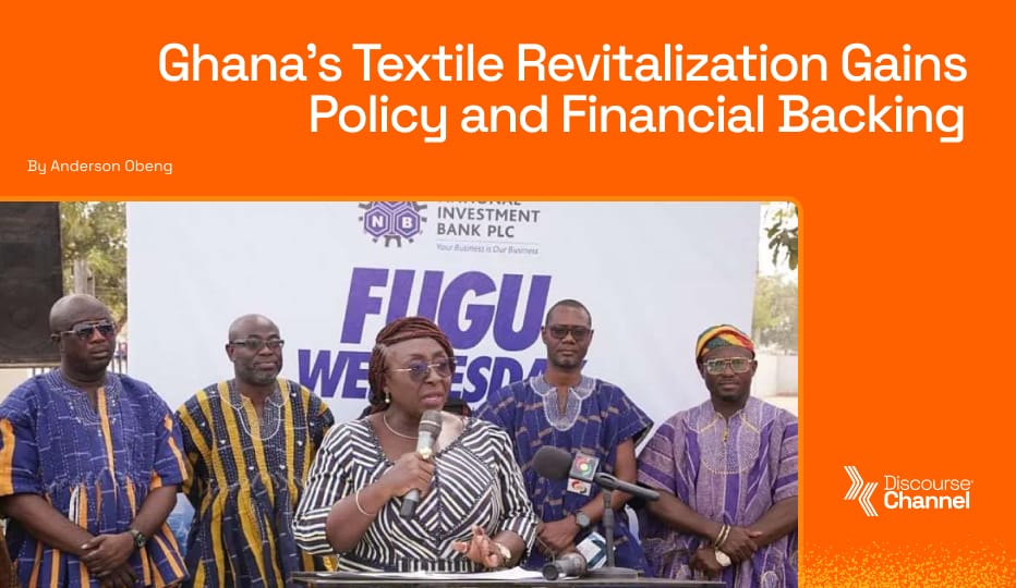 Ghana’s Textile Revitalization Gains Policy and Financial Backing