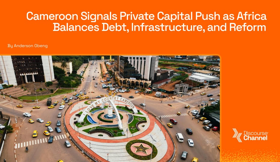 Cameroon Signals Private Capital Push as Africa Balances Debt, Infrastructure, and Reform