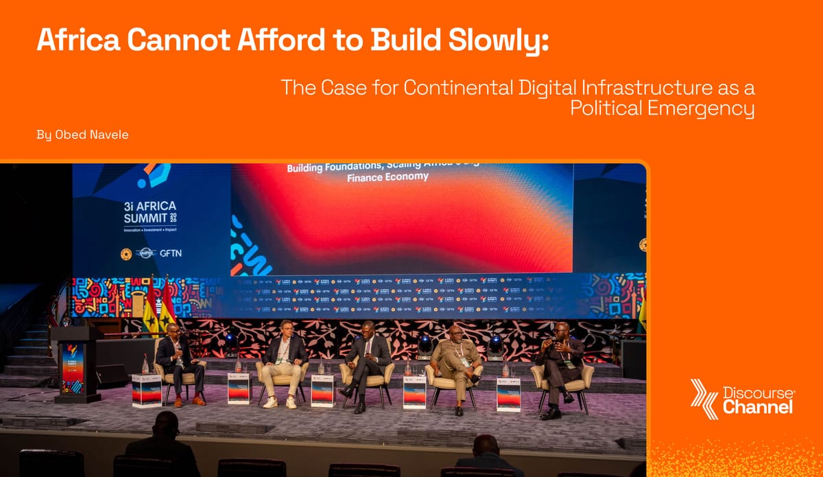 Africa Cannot Afford to Build Slowly: The Case for Continental Digital Infrastructure as a Political Emergency