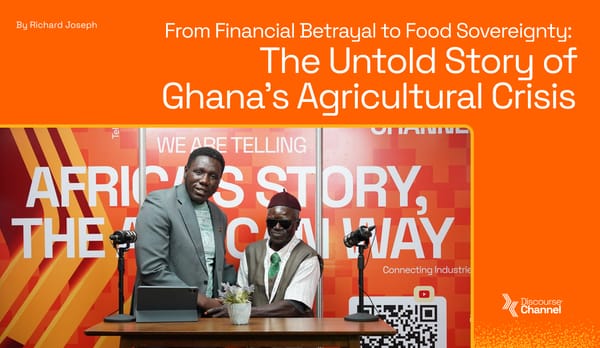 From Financial Betrayal to Food Sovereignty: The Untold Story of Ghana's Agricultural Crisis
