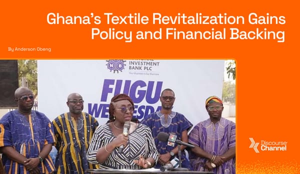 Ghana’s Textile Revitalization Gains Policy and Financial Backing