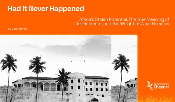 HAD IT NEVER HAPPENED -Africa's Stolen Potential, The True Meaning of Development, and the Weight of What Remains
