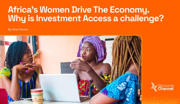 Africa’s Women Drive The Economy. Why is Investment Access a challenge?