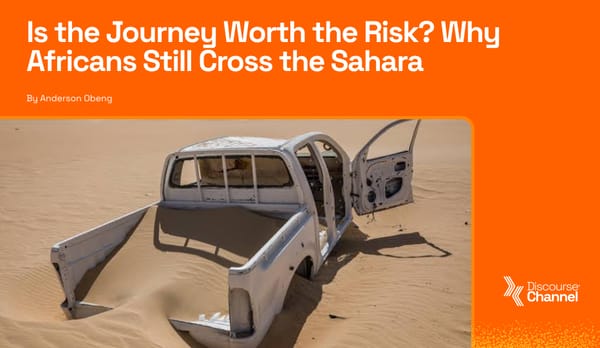 Is the Journey Worth the Risk? Why Africans Still Cross the Sahara
