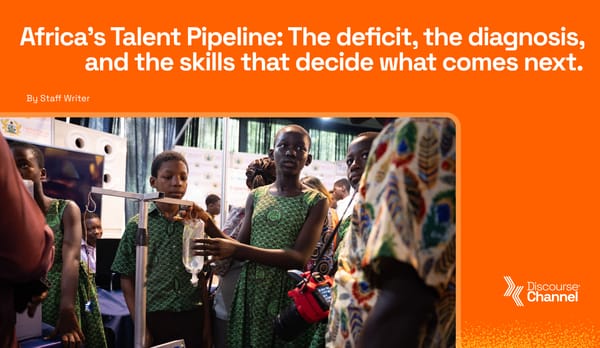 Africa's Talent Pipeline: the deficit, the diagnosis, and the skills that decide what comes next.
